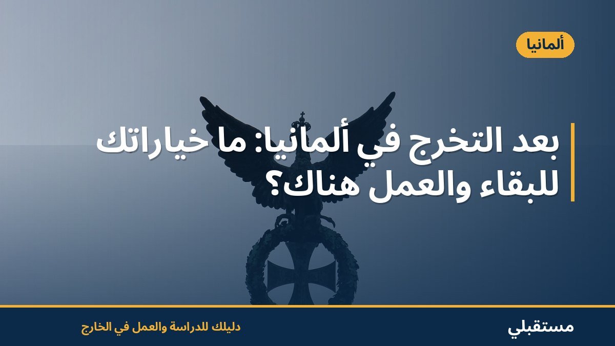 بعد التخرج في ألمانيا: ما خياراتك للبقاء والعمل هناك؟
