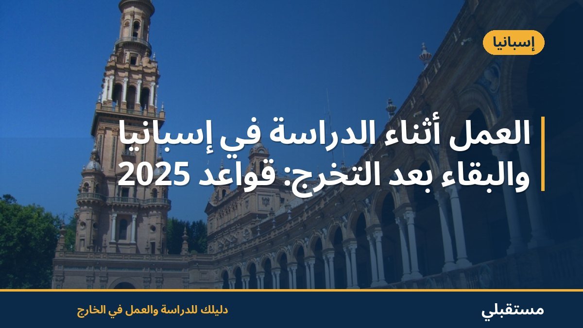 العمل أثناء الدراسة في إسبانيا والبقاء بعد التخرج: قواعد 2025
