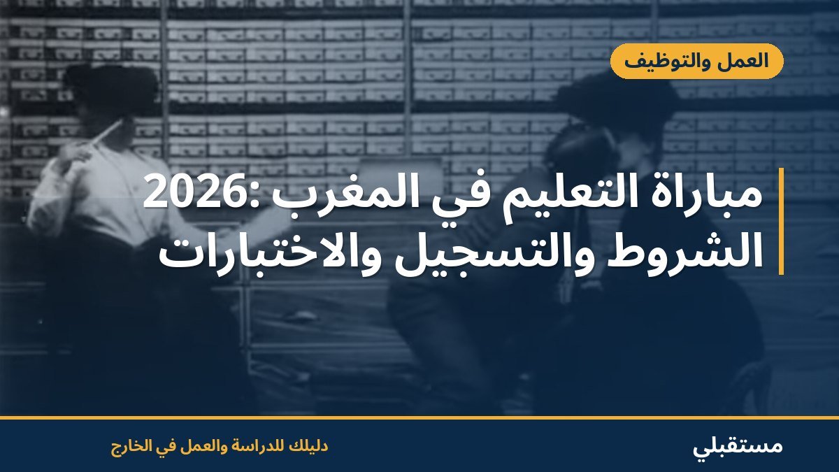 مباراة التعليم في المغرب 2026: الشروط والتسجيل والاختبارات