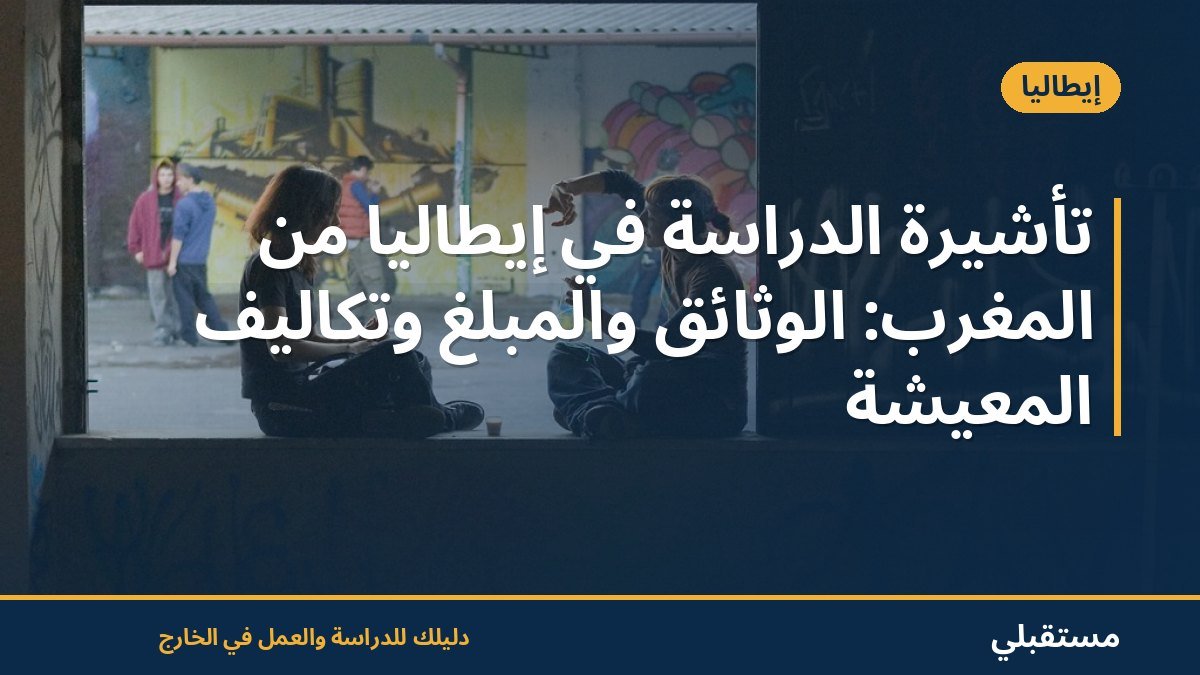 تأشيرة الدراسة في إيطاليا من المغرب: الوثائق والمبلغ وتكاليف المعيشة