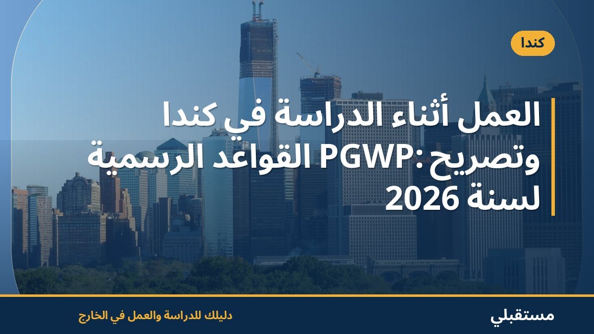 العمل أثناء الدراسة في كندا وتصريح PGWP: القواعد الرسمية لسنة 2026